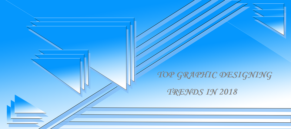TOP GRAPHIC DESIGNING TRENDS IN 2018